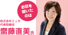 お話を聞いたのは 株式会社ミュゼ 代表取締役 齋藤直美氏 お話を聞いたのは 株式会社ミュゼ 代表取締役 齋藤直美氏