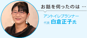 お話を伺ったのは…アントイレプランナー 代表 白倉正子氏 お話を伺ったのは…アントイレプランナー 代表 白倉正子氏